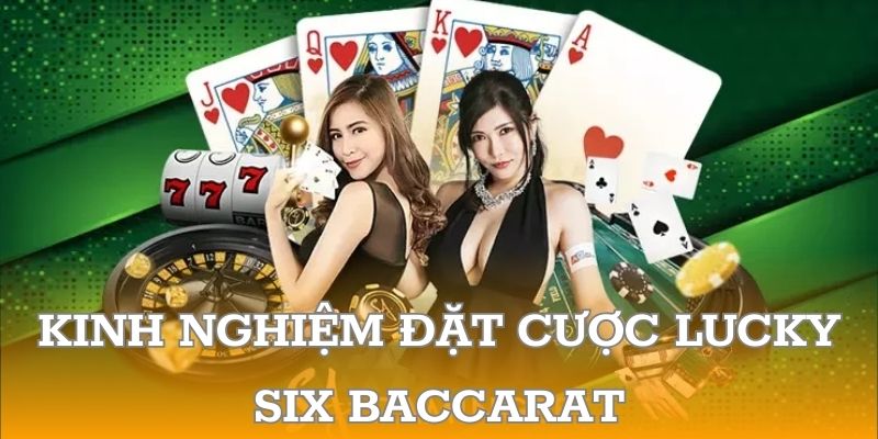 Kinh nghiệm đặt cược lucky six baccarat