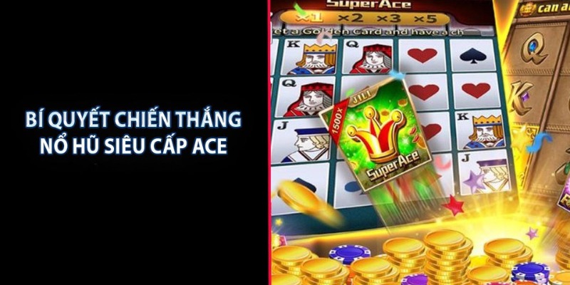 Bí quyết chiến thắng Super Ace Nổ Hũ cực dễ