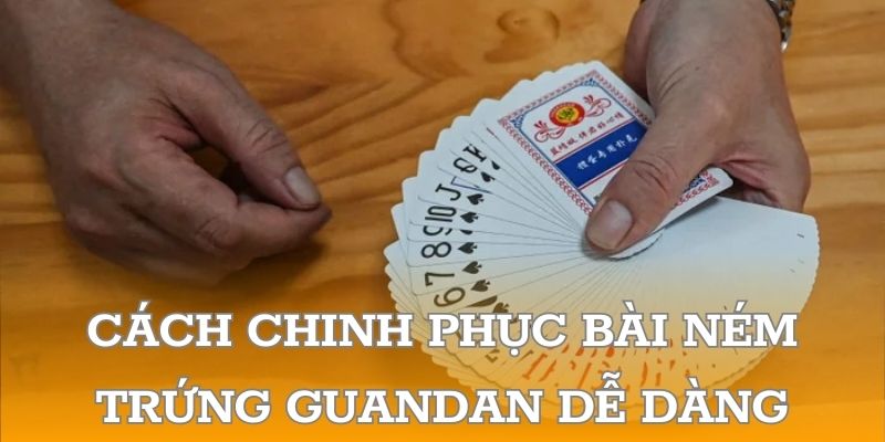 Cách chinh phục bài ném trứng Guandan dễ dàng