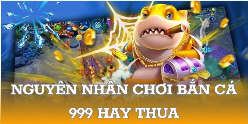 Nguyên nhân chơi bắn cá 999 hay thua