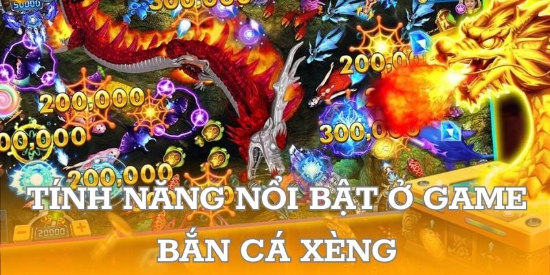 Tính năng nổi bật ở game bắn cá xèng