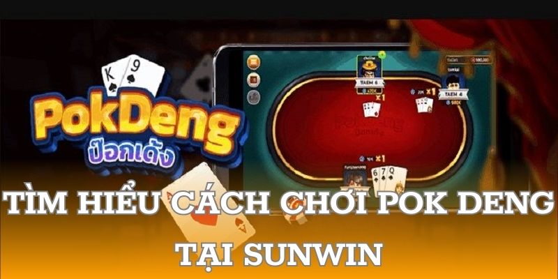 Tìm hiểu cách chơi pok deng tại SUNWIN