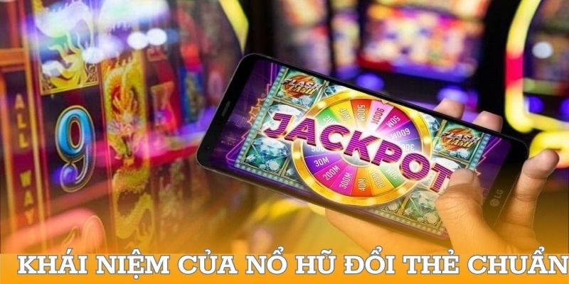 Khái niệm của nổ hũ đổi thẻ chuẩn