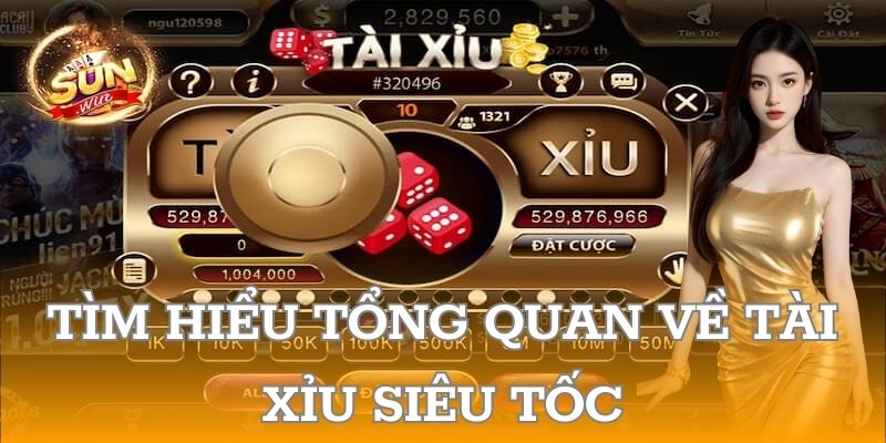 Tìm hiểu tổng quan về tài xỉu siêu tốc 